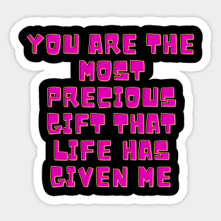You are the most precious gift that life has given me Sticker